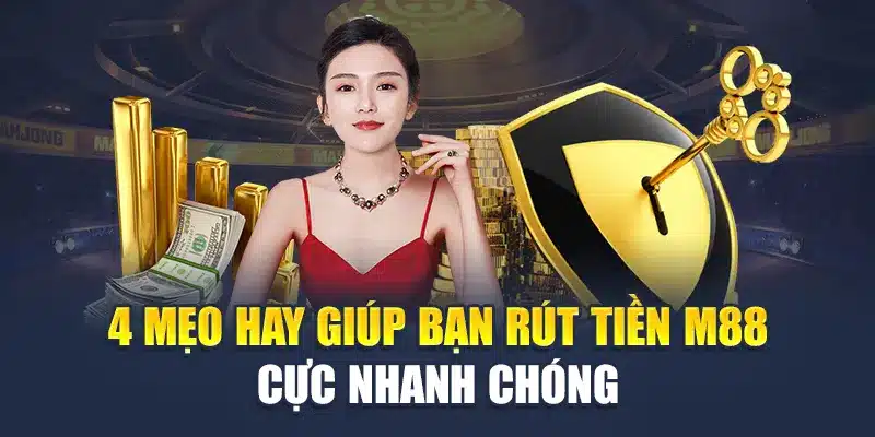 Rút Tiền M88 3 4 mẹo rút tiền M88 nhanh gọn, không lo chậm trễ
