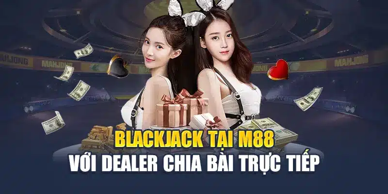 Cách Chơi Bài Blackjack Tại Nhà Cái M88: Hướng Dẫn Chi Tiết 1 Blackjack tại M88 với dealer chia bài trực tiếp
