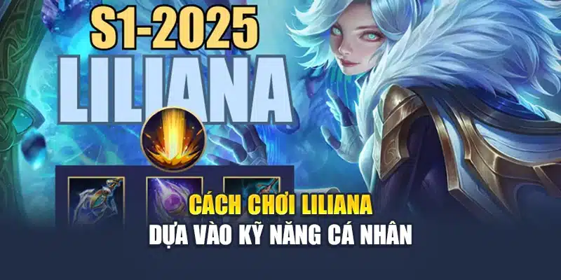Cách chơi Liliana dựa vào kỹ năng cá nhân