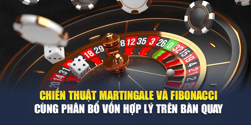Chiến thuật Martingale và Fibonacci cùng phân bổ vốn hợp lý trên bàn quay 
