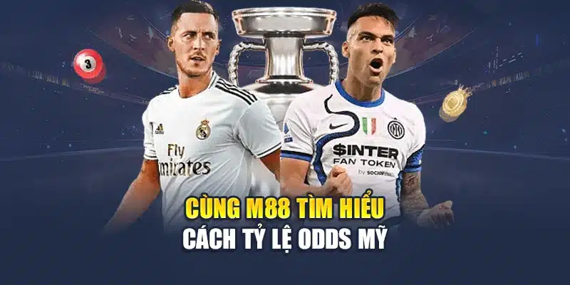 Tỷ Lệ Odds Mỹ – Cơ Hội Vàng Để Thắng Lớn Và Kiếm Lợi 2 Cùng M88 tìm hiểu cách tỷ lệ odds Mỹ