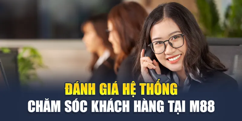 Liên Hệ M88 2 Đánh giá hệ thống chăm sóc khách hàng tại M88
