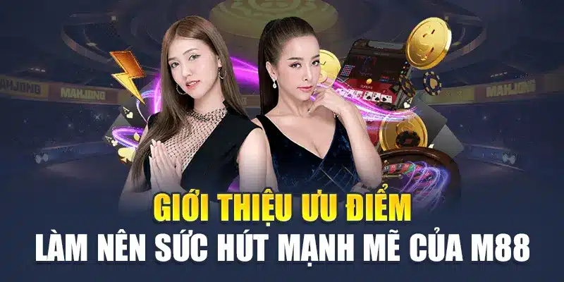 Giới Thiệu M88 2 Giới thiệu ưu điểm làm nên sức hút mạnh mẽ của M88