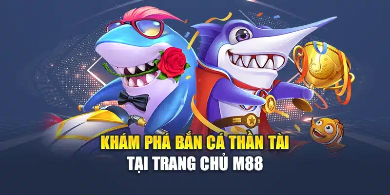 Bắn Cá Thần Tài M88 Bắn Vui Tay, Trúng Quà Vàng Bất Ngờ 1 Khám phá bắn cá thần tài tại trang chủ M88