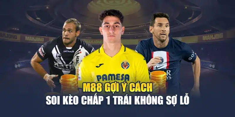 M88 gợi ý cách soi kèo chấp 1 trái không sợ lỗ