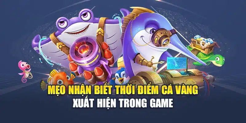 Mẹo nhận biết thời điểm cá vàng xuất hiện trong game