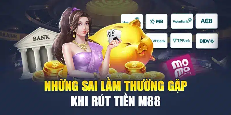 Rút Tiền M88 2 Những sai lầm thường gặp khi rút tiền M88