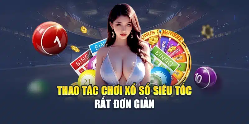 Thao tác chơi xổ số siêu tốc rất đơn giản