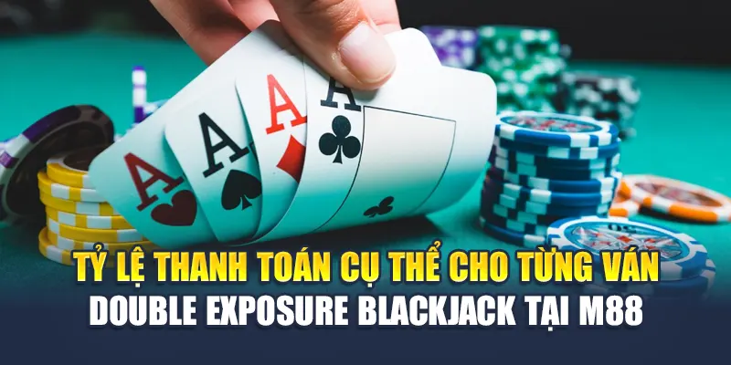 Tỷ lệ thanh toán cụ thể cho từng ván Double Exposure BlackJack tại M88