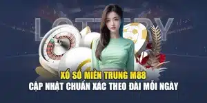 Xổ Số Miền Trung M88 Cập Nhật Chuẩn Xác Theo Đài Mỗi Ngày
