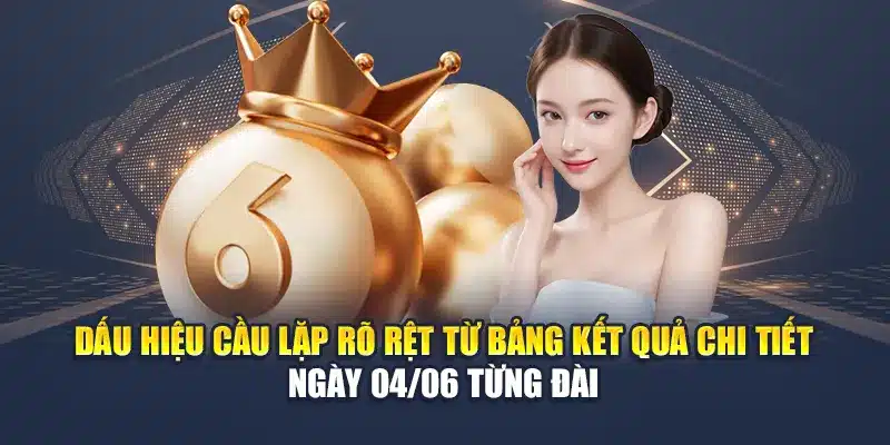 Dấu hiệu cầu lặp rõ rệt từ bảng kết quả chi tiết ngày 04/06 từng đài
