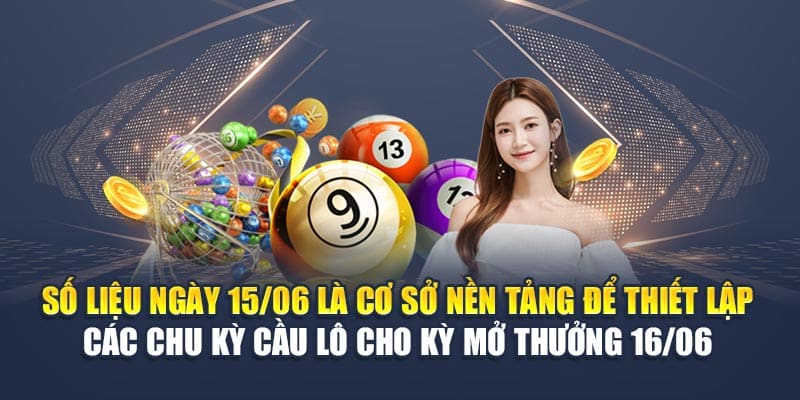 Số liệu ngày 15/06 là cơ sở nền tảng để thiết lập các chu kỳ cầu lô cho kỳ mở thưởng 16/06