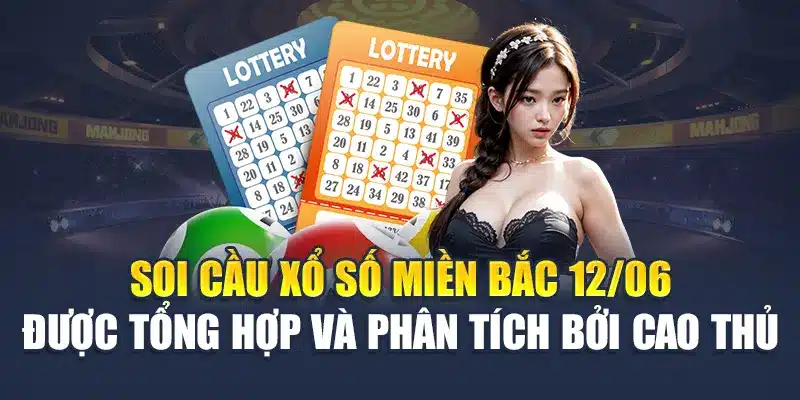 Soi cầu xổ số miền Bắc 12/06 được tổng hợp và phân tích bởi cao thủ