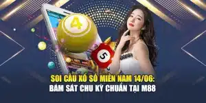Soi Cầu Xổ Số Miền Nam 14/06: Bám Sát Chu Kỳ Chuẩn Tại M88