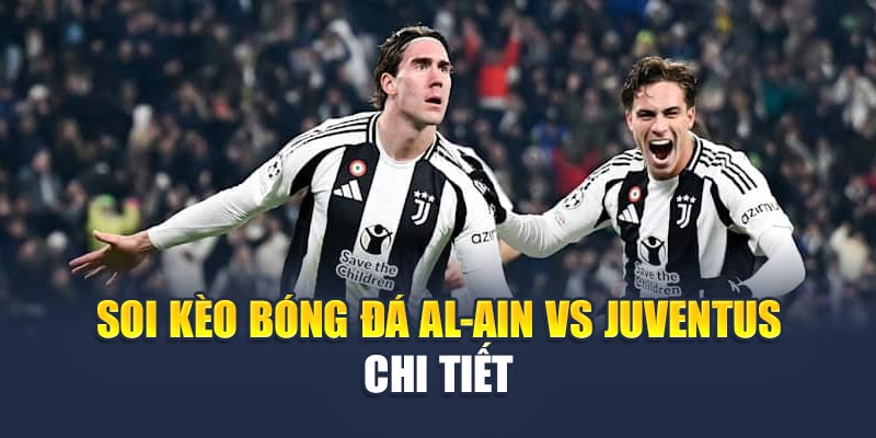 Soi kèo bóng đá Al-Ain vs Juventus chi tiết