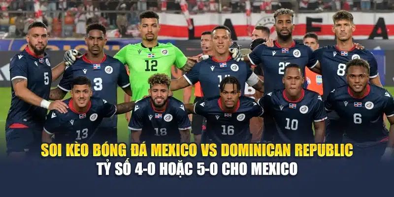 Soi Kèo Bóng Đá Mexico Vs Dominican Republic Cùng pivdenfest.com 3 Soi kèo bóng đá Mexico vs Dominican Republic - Tỷ số 4-0 hoặc 5-0 cho Mexico