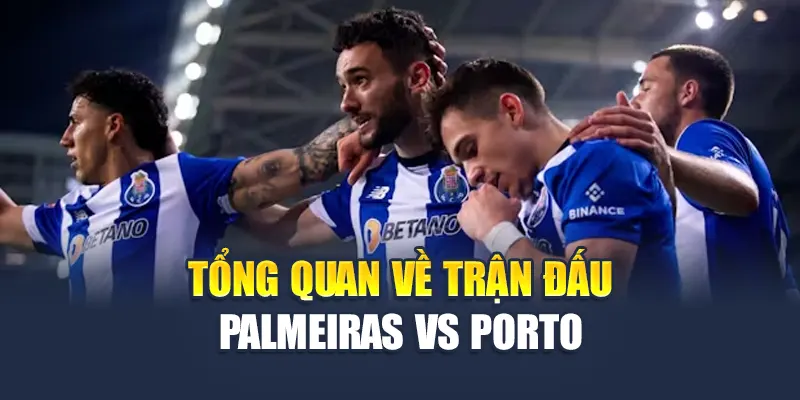 Tổng quan về trận đấu Palmeiras vs Porto