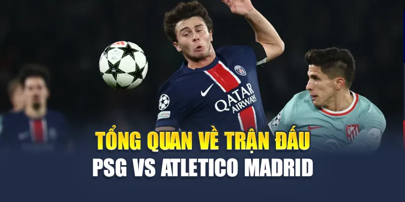 Soi Kèo Bóng Đá PSG Vs Atletico Madrid Ngày 16/06/2025 1 Tổng quan về trận đấu PSG vs Atletico Madrid